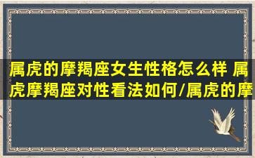 属虎的摩羯座女生性格怎么样 属虎摩羯座对性看法如何/属虎的摩羯座女生性格怎么样 属虎摩羯座对性看法如何-我的网站